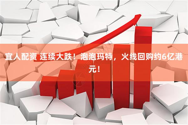 宜人配资 连续大跌！泡泡玛特，火线回购约6亿港元！