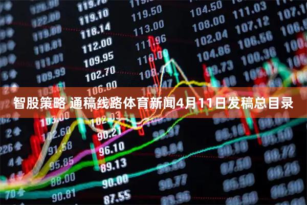 智股策略 通稿线路体育新闻4月11日发稿总目录