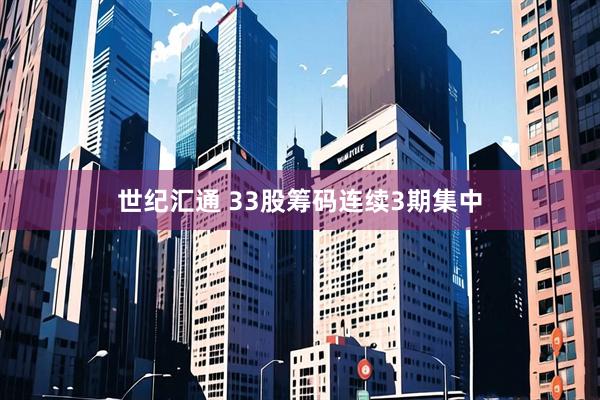 世纪汇通 33股筹码连续3期集中