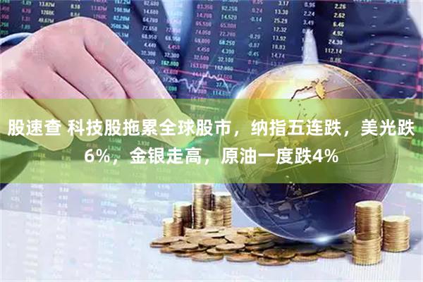 股速查 科技股拖累全球股市，纳指五连跌，美光跌6%，金银走高，原油一度跌4%